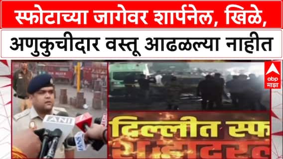 Delhi Blast: स्फोटाच्या जागेवर शार्पनेल, खिळे, अणुकुचीदार वस्तू आढळल्या नाहीत