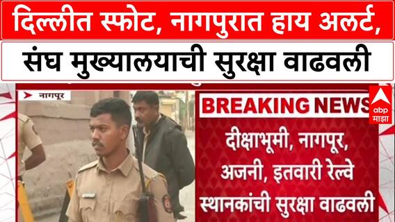 Delhi Blast:दिल्ली बॉम्बस्फोटानंतर Nagpur अलर्टवर, संघ मुख्यालयाला CISF, SRPF आणि पोलिसांची सुरक्षा