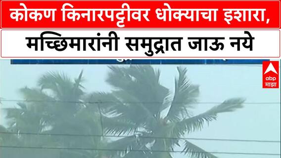 Weather Alert: 'समुद्र खवळलेला असेल', हवामान विभागाचा मच्छिमारांना समुद्रात न जाण्याचा इशारा!