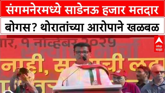 Balasaheb Thorat : माझ्या Sangamner मतदारसंघात ९,५०० मतदार बोगस आहेत