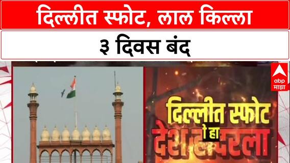 Delhi Blast: दिल्लीत लाल किल्ल्याजवळ स्फोट, सुरक्षेसाठी Lal Qila तीन दिवस बंद