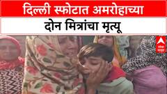 Delhi Blast: दिल्ली स्फोटात अमरोहाच्या दोन मित्रांचा मृत्यू, नातेवाईकांचा आक्रोश