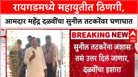 Mahayuti : रायगडमध्ये महायुतीत ठिणगी, आमदार महेंद्र दळवींचा सुनील तटकरेंवर घणाघात