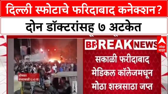 Delhi Terror Alert : दिल्लीतील स्फोट दहशतवादी हल्ला? Faridabad मधून २ डॉक्टर, ७ दहशतवाद्यांना अटक