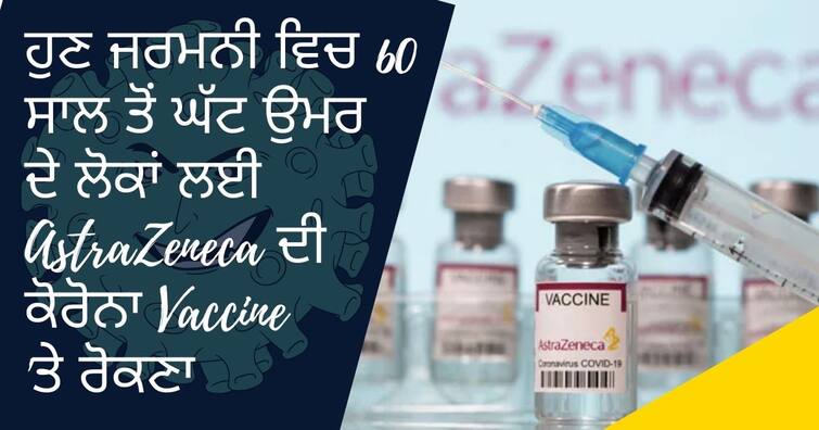 Germany has suspended the use of the AstraZeneca vaccine for anyone under 60 ਕੈਨੇਡਾ ਮਗਰੋਂ ਹੁਣ ਜਰਮਨੀ ਨੇ ਵੀ 60 ਸਾਲ ਤੋਂ ਘੱਟ ਉਮਰ ਵਾਲਿਆਂ ਲਈ AstraZeneca ਵੈਕਸੀਨ 'ਤੇ ਲਾਈ ਪਾਬੰਦੀ