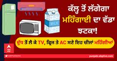 ਕੱਲ੍ਹ ਤੋਂ ਲੱਗੇਗਾ ਮਹਿੰਗਾਈ ਦਾ ਵੱਡਾ ਝਟਕਾ! ਦੁੱਧ ਤੋਂ ਲੈ ਕੇ TV, ਫ੍ਰਿਜ ਤੇ AC ਸਣੇ ਇਹ ਚੀਜਾਂ ਮਹਿੰਗੀਆਂ, ਦੇਖੋ ਪੂਰੀ ਲਿਸਟ