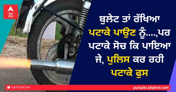ਬੁਲੇਟ ਤਾਂ ਰੱਖਿਆ ਪਟਾਕੇ ਪਾਉਣ ਨੂੰ....,ਪਰ ਪਟਾਕੇ ਸੋਚ ਕਿ ਪਾਇਆ ਜੇ, ਪੁਲਿਸ ਕਰ ਰਹੀ ਪਟਾਕੇ ਫੁਸ ਬੁਲੇਟ ਤਾਂ ਰੱਖਿਆ ਪਟਾਕੇ ਪਾਉਣ ਨੂੰ....,ਪਰ ਪਟਾਕੇ ਸੋਚ ਕਿ ਪਾਇਆ ਜੇ, ਪੁਲਿਸ ਕਰ ਰਹੀ ਪਟਾਕੇ ਫੁਸ