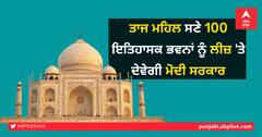 ਤਾਜ ਮਹਿਲ ਸਣੇ 100 ਇਤਿਹਾਸਕ ਭਵਨਾਂ ਨੂੰ ਲੀਜ਼ 'ਤੇ ਦੇਵੇਗੀ ਮੋਦੀ ਸਰਕਾਰ
