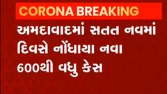 Ahmedabad:સતત નવમાં દિવસે કોરોના કેસનો આંકડો 600નેપાર,જુઓ વીડિયો