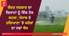 ਕਿਸਾਨਾਂ ਨੂੰ ਵੱਡਾ ਝਟਕਾ, ਪੰਜਾਬ ਤੇ ਹਰਿਆਣਾ ਦੇ ਕਿਸਾਨਾਂ 'ਤੇ 20 ਕਰੋੜ ਦਾ ਨਵਾਂ ਬੋਝ