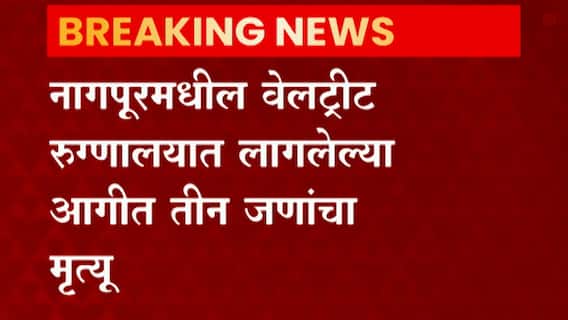 नागपूरमधील वेलट्रीट रुग्णालयात लागलेल्या आगीत तीन जणांचा होरपळून मृत्यू, इतर रुग्णांना हलवण्यात यश