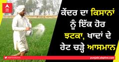 ਕੇਂਦਰ ਦਾ ਕਿਸਾਨਾਂ ਨੂੰ ਇੱਕ ਹੋਰ ਝਟਕਾ, ਖਾਦਾਂ ਦੇ ਰੇਟ ਚੜ੍ਹੇ ਆਸਮਾਨ