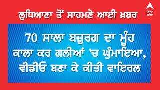 ਲੁਧਿਆਣਾ 'ਚ 70 ਸਾਲਾ ਬਜ਼ੁਰਗ ਦਾ ਮੂੰਹ ਕਾਲਾ ਕਰ ਗਲੀਆਂ 'ਚ ਘੁੰਮਾਇਆ, ਵੀਡੀਓ ਬਣਾ ਕੇ ਕੀਤੀ ਵਾਇਰਲ
