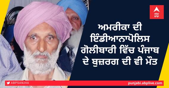 ਅਮਰੀਕਾ ਦੀ ਇੰਡੀਆਨਾਪੋਲਿਸ ਗੋਲੀਬਾਰੀ ਵਿੱਚ ਪੰਜਾਬ ਦੇ ਬੁਜ਼ਰਗ ਦੀ ਵੀ ਮੌਤ ਅਮਰੀਕਾ ਦੀ ਇੰਡੀਆਨਾਪੋਲਿਸ ਗੋਲੀਬਾਰੀ ਵਿੱਚ ਪੰਜਾਬ ਦੇ ਬੁਜ਼ਰਗ ਦੀ ਵੀ ਮੌਤ