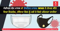 ਮੈਡੀਕਲ ਫੇਸ ਮਾਸਕ ਜਾਂ ਫੈਬਰਿਕ ਮਾਸਕ: WHO ਨੇ ਸ਼ੇਅਰ ਕੀਤੇ ਦਿਸ਼ਾ ਨਿਰਦੇਸ਼, ਦੱਸਿਆ ਕਿਸ ਨੂੰ ਕਦੋਂ ਤੇ ਕਿਵੇ ਪਹਿਨਣਾ ਚਾਹੀਦਾ