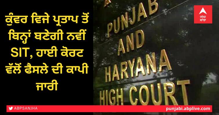 New SIT to be formed without Kunwar Vijay Pratap, High Court issues copy of Judgement ਕੁੰਵਰ ਵਿਜੇ ਪ੍ਰਤਾਪ ਤੋਂ ਬਿਨ੍ਹਾਂ ਬਣੇਗੀ ਨਵੀਂ SIT, ਹਾਈ ਕੋਰਟ ਵੱਲੋਂ ਫੈਸਲੇ ਦੀ ਕਾਪੀ ਜਾਰੀ