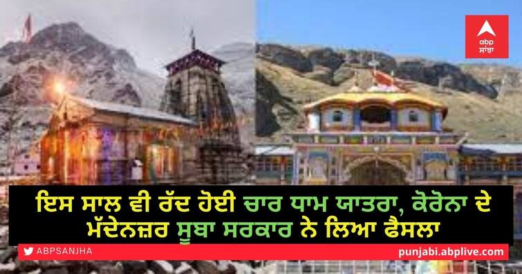 Uttarakhand Suspends Char Dham Yatra For 2021 Amid Spiralling Covid Cases ਕੋਰੋਨਾ ਮਹਾਂਮਾਰੀ ਕਰਕੇ ਰੱਦ ਕੀਤੀ ਗਈ  Char Dham Yatra, 14 ਮਈ ਤੋਂ ਹੋਣੀ ਸੀ ਸ਼ੁਰੂ