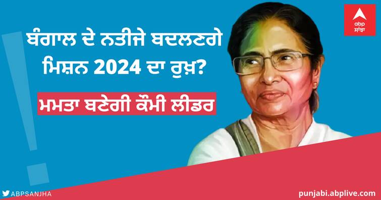 West Bengal Election Result Will the results of Bengal change the direction of Mission 2024? Mamata will be the national leader West Bengal Election Result: ਬੰਗਾਲ ਦੇ ਨਤੀਜੇ ਬਦਲਣਗੇ ਮਿਸ਼ਨ 2024 ਦਾ ਰੁਖ਼? ਮਮਤਾ ਬਣੇਗੀ ਕੌਮੀ ਲੀਡਰ