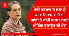 ਮੋਦੀ ਸਰਕਾਰ ਨੇ ਲੋਕਾਂ ਨੂੰ ਕੀਤਾ ਨਿਰਾਸ਼, Sonia Gandhi ਨੇ ਕੀਤੀ ਸਰਬ ਪਾਰਟੀ ਮੀਟਿੰਗ ਬੁਲਾਉਣ ਦੀ ਮੰਗ