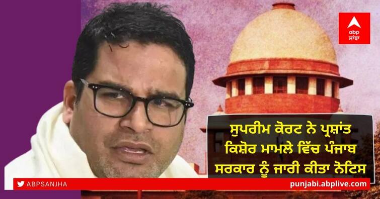 Supreme Court issue notice to Punjab government in Prashant Kishor case Supreme Court Notice to Punjab Government: ਸੁਪਰੀਮ ਕੋਰਟ ਨੇ ਪ੍ਰਸ਼ਾਂਤ ਕਿਸ਼ੋਰ ਮਾਮਲੇ ਵਿੱਚ ਪੰਜਾਬ ਸਰਕਾਰ ਨੂੰ ਜਾਰੀ ਕੀਤਾ ਨੋਟਿਸ