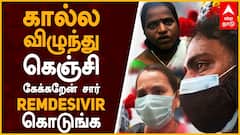 Remdesivir Kilpauk : கால்ல விழுந்து கெஞ்சி கேக்கறேன் சார்.. கதறும் தமிழகம்