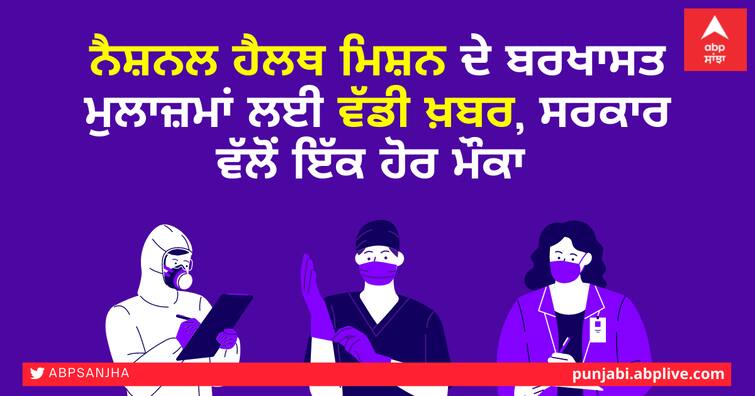 Big news for sacked National Health Mission employees, another chance from the government ਨੈਸ਼ਨਲ ਹੈਲਥ ਮਿਸ਼ਨ ਦੇ ਬਰਖਾਸਤ ਮੁਲਾਜ਼ਮਾਂ ਲਈ ਵੱਡੀ ਖ਼ਬਰ, ਸਰਕਾਰ ਵੱਲੋਂ ਇੱਕ ਹੋਰ ਮੌਕਾ 