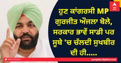 ਹੁਣ ਕਾਂਗਰਸੀ MP ਗੁਰਜੀਤ ਔਜਲਾ ਬੋਲੇ, ਸਰਕਾਰ ਭਾਵੇਂ ਸਾਡੀ ਪਰ ਸੂਬੇ 'ਚ ਚੱਲਦੀ ਸੁਖਬੀਰ ਦੀ ਹੀ.....