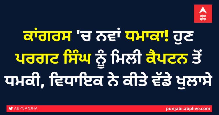 Pargat Singh received threats from CM Captain Amarinder Singh , MLA made big revelations ਕਾਂਗਰਸ 'ਚ ਨਵਾਂ ਧਮਾਕਾ! ਹੁਣ ਪਰਗਟ ਸਿੰਘ ਨੂੰ ਮਿਲੀ ਕੈਪਟਨ ਤੋਂ ਧਮਕੀ, ਵਿਧਾਇਕ ਨੇ ਕੀਤੇ ਵੱਡੇ ਖੁਲਾਸੇ