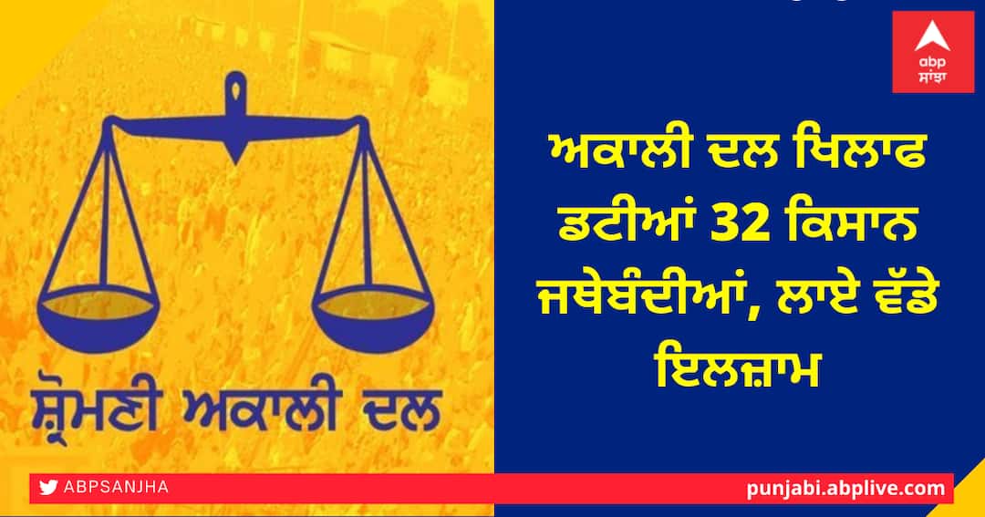 Big allegations leveled against Akali Dal by 32 farmers organizations ਅਕਾਲੀ ਦਲ ਖਿਲਾਫ ਡਟੀਆਂ 32 ਕਿਸਾਨ ਜਥੇਬੰਦੀਆਂ, ਲਾਏ ਵੱਡੇ ਇਲਜ਼ਾਮ