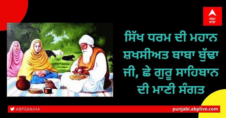 Baba Buddha ji the great personality of Sikhism, enjoyed the company of six Gurus ਸਿੱਖ ਧਰਮ ਦੀ ਮਹਾਨ ਸ਼ਖਸੀਅਤ ਬਾਬਾ ਬੁੱਢਾ ਜੀ, ਛੇ ਗੁਰੂ ਸਾਹਿਬਾਨ ਦੀ ਮਾਣੀ ਸੰਗਤ