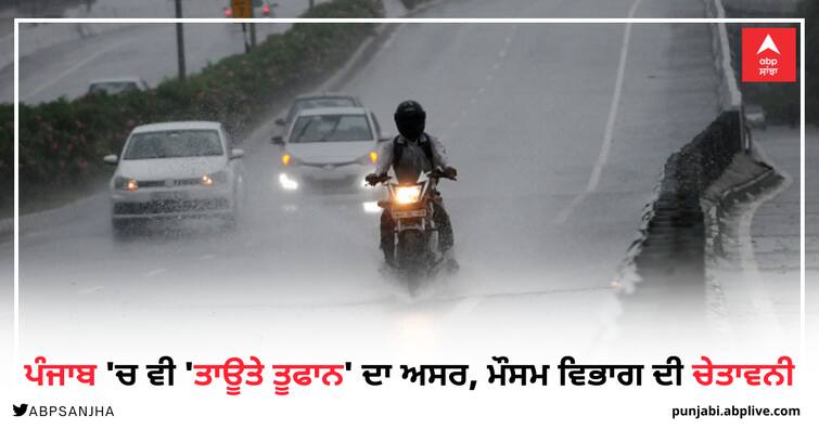 Impact of Cyclone Tauktae in Punjab too, meteorological department warns ਪੰਜਾਬ 'ਚ ਵੀ 'ਤਾਊਤੇ ਤੂਫਾਨ' ਦਾ ਅਸਰ, ਮੌਸਮ ਵਿਭਾਗ ਦੀ ਚੇਤਾਵਨੀ