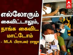 எல்லோரும் கைவிட்டாலும், நாங்க கைவிட மாட்டோம் - MLA பிராபகர் ராஜா