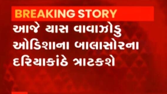 “યાસ” વાવાઝોડું આજે ઓડિશાના બાલાસોર દરિયા કિનારે ટકરાશે