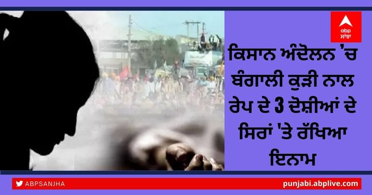 Reward on 3 accused of rape a Bengali girl in Farmers Protest Farmers Protest: ਕਿਸਾਨ ਅੰਦੋਲਨ ’ਚ ਬੰਗਾਲੀ ਕੁੜੀ ਨਾਲ ਰੇਪ ਦੇ 3 ਦੋਸ਼ੀਆਂ ਦੇ ਸਿਰਾਂ 'ਤੇ ਰੱਖਿਆ ਇਨਾਮ