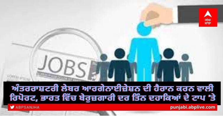 Unemployment in India at Top of Three Decade, International Labor Organization Report Unemployment Rate: ਅੰਤਰਰਾਸ਼ਟਰੀ ਲੇਬਰ ਆਰਗੇਨਾਈਜ਼ੇਸ਼ਨ ਦੀ ਹੈਰਾਨ ਕਰਨ ਵਾਲੀ ਰਿਪੋਰਟ, ਭਾਰਤ ਵਿੱਚ ਬੇਰੁਜ਼ਗਾਰੀ ਦਰ ਤਿੰਨ ਦਹਾਕਿਆਂ ਦੇ ਟਾਪ 'ਤੇ