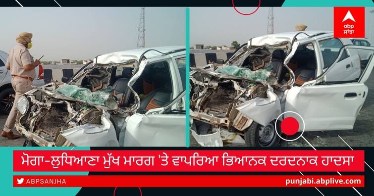 Tragic accident on Moga-Ludhiana main road ਮੋਗਾ-ਲੁਧਿਆਣਾ ਮੁੱਖ ਮਾਰਗ 'ਤੇ ਵਾਪਰਿਆ ਭਿਆਨਕ ਦਰਦਨਾਕ ਹਾਦਸਾ