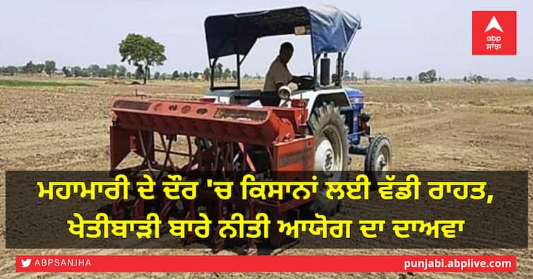 Great relief for farmers in times of epidemic, Niti Aayog Big claim on Agriculture ਮਹਾਮਾਰੀ ਦੇ ਦੌਰ 'ਚ ਕਿਸਾਨਾਂ ਲਈ ਵੱਡੀ ਰਾਹਤ, ਖੇਤੀਬਾੜੀ ਬਾਰੇ ਨੀਤੀ ਆਯੋਗ ਦਾ ਦਾਅਵਾ