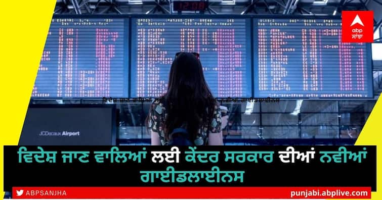 Central Governments issue new Guidelines for Overseas Travelers, foreign-bound students, professionals SOP for Overseas Travelers: ਵਿਦੇਸ਼ ਜਾਣ ਵਾਲਿਆਂ ਲਈ ਕੇਂਦਰ ਸਰਕਾਰ ਦੀਆਂ ਨਵੀਆਂ ਗਾਈਡਲਾਈਨਸ