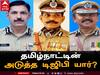 TN Next DGP : 'தமிழ்நாட்டின் அடுத்த டிஜிபி’ முதல்வர் மு.க.ஸ்டாலின் மனதில் இருப்பவர் யார்..?