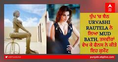 ਧੁੱਪ 'ਚ ਬੈਠ Urvashi Rautela ਨੇ ਲਿਆ Mud Bath, ਤਸਵੀਰਾਂ ਵੇਖ ਕੇ ਫੈਨਸ ਨੇ ਕੀਤੇ ਇਹ ਕੁਮੈਂਟ
