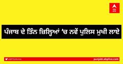 ਪੰਜਾਬ ਦੇ ਤਿੰਨ ਜ਼ਿਲ੍ਹਿਆਂ 'ਚ ਨਵੇਂ ਪੁਲਿਸ ਮੁਖੀ ਲਾਏ