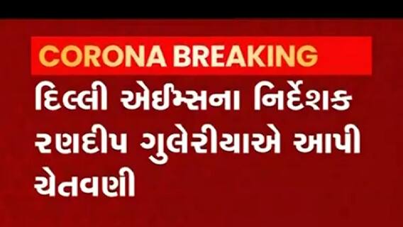 દિલ્હી એઈમ્સના નિર્દેશક રણદીપ ગુલેરિયાએ કોરોનાની ત્રીજી લહેર અંગે શું આપી ચેતવણી?,જુઓ વીડિયો