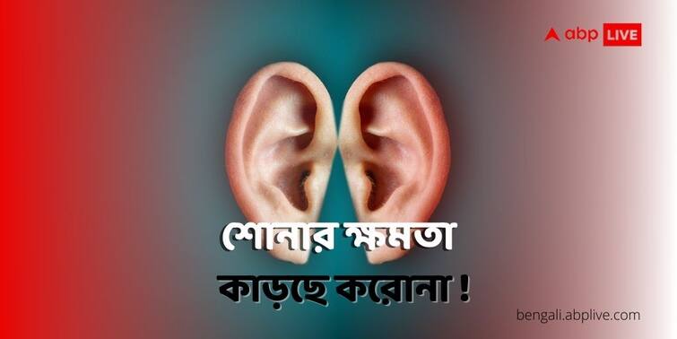 ABP Exclusive: Sudden Hearing Loss After Covid, harmful post covid symptom, know in details Covid19 Update: করোনা থেকে সেরে ওঠার পর হঠাৎ কানে শুনতে পাচ্ছেন না ? অবহেলা নয়