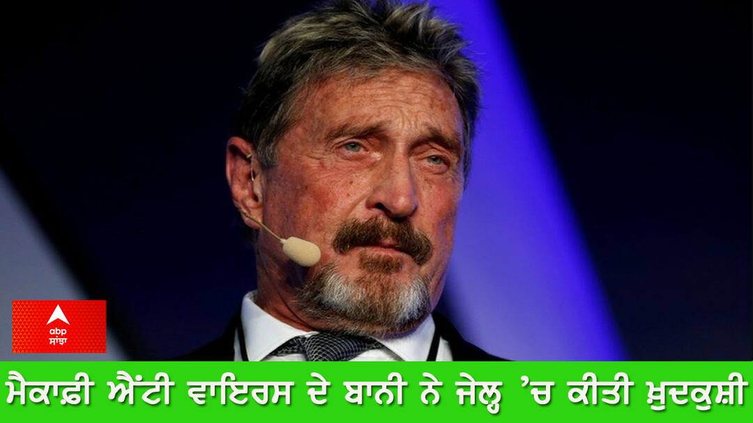 ਮੈਕਾਫ਼ੀ ਐਂਟੀ ਵਾਇਰਸ ਦੇ ਬਾਨੀ ਨੇ ਜੇਲ੍ਹ ’ਚ ਕੀਤੀ ਖ਼ੁਦਕੁਸ਼ੀ John McAfee, founder of McAfee, was hanged in prison on charges of tax evasion and fraud. ਮੈਕਾਫ਼ੀ ਐਂਟੀ ਵਾਇਰਸ ਦੇ ਬਾਨੀ ਨੇ ਜੇਲ੍ਹ ’ਚ ਕੀਤੀ ਖ਼ੁਦਕੁਸ਼ੀ