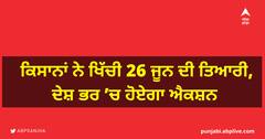 ਕਿਸਾਨਾਂ ਨੇ ਖਿੱਚੀ 26 ਜੂਨ ਦੀ ਤਿਆਰੀ, ਦੇਸ਼ ਭਰ ’ਚ ਹੋਏਗਾ ਐਕਸ਼ਨ  