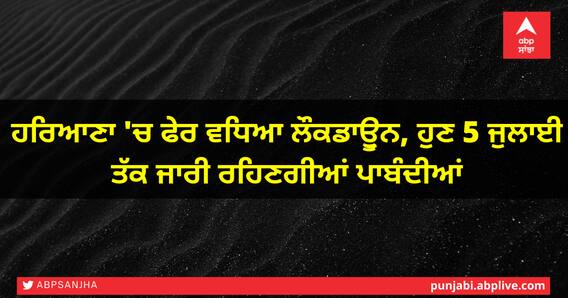 ਹਰਿਆਣਾ 'ਚ ਫੇਰ ਵਧਿਆ ਲੌਕਡਾਊੁਨ, ਹੁਣ 5 ਜੁਲਾਈ ਤੱਕ ਜਾਰੀ ਰਹਿਣਗੀਆਂ ਪਾਬੰਦੀਆਂ ਹਰਿਆਣਾ 'ਚ ਫੇਰ ਵਧਿਆ ਲੌਕਡਾਊੁਨ, ਹੁਣ 5 ਜੁਲਾਈ ਤੱਕ ਜਾਰੀ ਰਹਿਣਗੀਆਂ ਪਾਬੰਦੀਆਂ