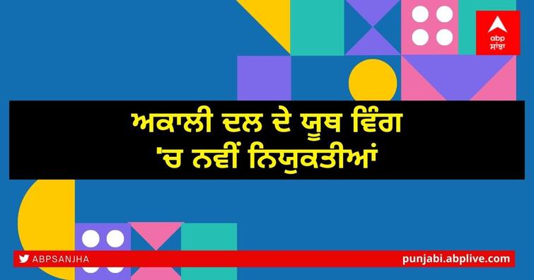 New appointments in the youth wing of the Akali Dal ਅਕਾਲੀ ਦਲ ਦੇ ਯੂਥ ਵਿੰਗ 'ਚ ਨਵੀਂ ਨਿਯੁਕਤੀਆਂ