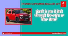 Hyundai’s Upcoming Smallest SUV: ਛੇਤੀ ਆ ਰਹੀ Hyundai ਦੀ micro SUV ਕਾਰ, ਟਾਟਾ ਨੈਨੋ ਤੋਂ ਵੀ ਛੋਟੇ ਸਾਈਜ਼ ਦੀ ਜਾਣੋ ਖ਼ਾਸੀਅਤ