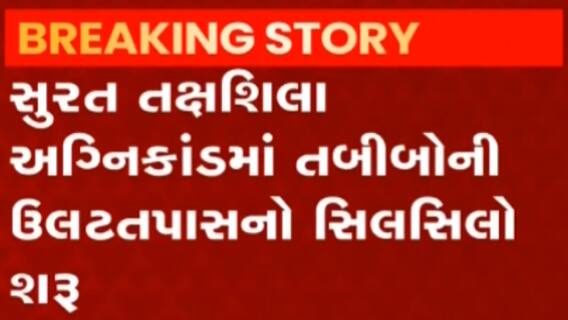 Surat: તક્ષશિલા અગ્નિકાંડમાં તબીબોની કરાઈ ઉલટ તપાસ, કેટલા પુછાયા પ્રશ્નો?