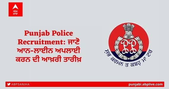 Punjab Police Recruitment: ਪੰਜਾਬ ਪੁਲਿਸ 'ਚ ਭਰਤੀ ਲਈ ਜਾਣੋ ਆਨ-ਲਾਈਨ ਅਪਲਾਈ ਕਰਨ ਦੀ ਆਖ਼ਰੀ ਤਾਰੀਖ਼ Punjab Police Recruitment: ਪੰਜਾਬ ਪੁਲਿਸ 'ਚ ਭਰਤੀ ਲਈ ਜਾਣੋ ਆਨ-ਲਾਈਨ ਅਪਲਾਈ ਕਰਨ ਦੀ ਆਖ਼ਰੀ ਤਾਰੀਖ਼